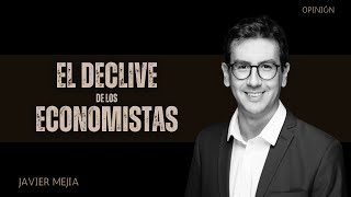 El Declive de los Economistas  Columna comentada por Javier Mejia [upl. by Anivlac]