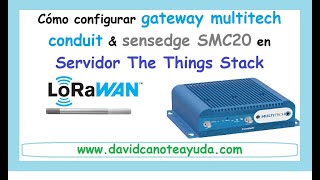 03 Configuración Gateway Multitech Conduit y SensEdge SMC20 en The Things Stack  Tutorial Completo [upl. by Miquela]