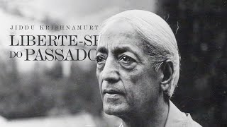 Jiddu Krishnamurti  Libertese do Passado [upl. by Milzie]