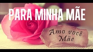 Mensagem Para o Dia das Mães  Minha Querida Mãe [upl. by Madanhoj]