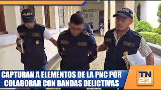 Capturan a elementos de la PNC por colaborar con bandas delictivas [upl. by Meadows629]