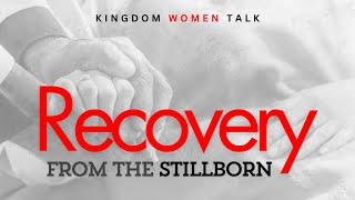 Recovery From The Stillborn  Kingdom Women Talk  Episode 90 [upl. by Sauls]