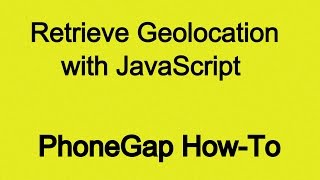 How To Retrieve Geolocation With PhoneGap and JavaScript [upl. by Assirram903]