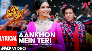 Aankhon Mein Teri Ajab Si Lyrical Om Shanti Om  KK  Shahrukh Khan  Deepika Padukone [upl. by Hong89]