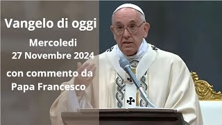 Vangelo di Oggi  Mercoledi 27 Novembre 2024 con commento da Papa Francesco [upl. by Bergmann]