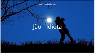 Jão  Idiota Letra ‹ ♫ Mundo Das Letras ♫ › [upl. by Sitof]