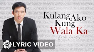 Erik Santos  Kulang Ako Kung Wala Ka Lyrics [upl. by Ynnhoj]