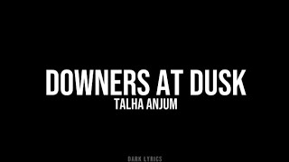 Downers At Dusk  Talha Anjum  Lyrics Black Screen Dark [upl. by Ellebana223]