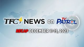 TFC News on TV Patrol Recap  December 1115 2023 [upl. by Aynom426]