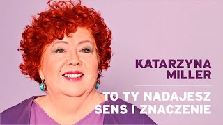 Katarzyna Miller  To Ty nadajesz sens i znaczenie [upl. by Gildas238]