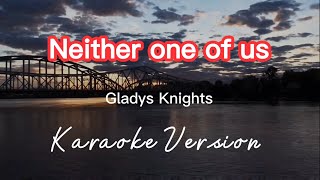 NEITHER ONE OF US  GLADYS KNIGHT  KARAOKE VERSION [upl. by Neevan]