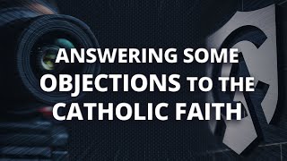 Answering a Protestants Objections to the Catholic Faith [upl. by Starinsky]