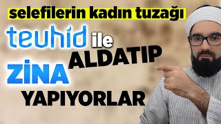 TEVHİD İLE ALDATIP ZİNA YAPIYORLAR  SELEFİLERİN KADIN TUZAĞI [upl. by Soinski]