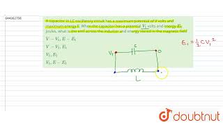 A capacitor in LC oscillatory circuit has a maximum potential of V volts and maximum energy E W [upl. by Sayer]