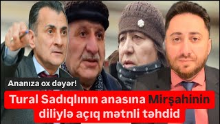 Hökümət Mirşahinin diliylə Tural Sadıqlının anasını açıq təhdid etdi [upl. by Christopher45]