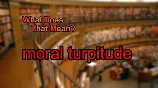 What does moral turpitude mean [upl. by Nyladnek]