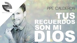 Pipe Calderón  Tus Recuerdos Son Mi Dios Canción Oficial ® [upl. by Aikahc173]