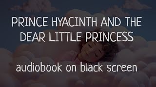 PRINCE HYACINTH AND THE DEAR LITTLE PRINCESS  audiobook on black screen [upl. by Arelc312]