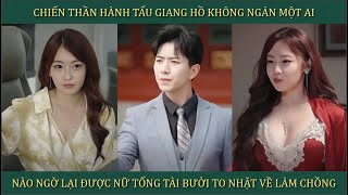 Chiến Thần hành tẩu giang hồ không ngán một ai nào ngờ bị nữ tổng tài bưởi to nhặt về làm chồng [upl. by Fang]