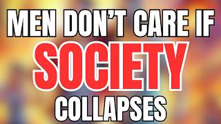 Men Dont care if Society Collapses [upl. by Bart]