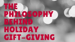 The Philosophy Behind Holiday GiftGiving [upl. by Im371]