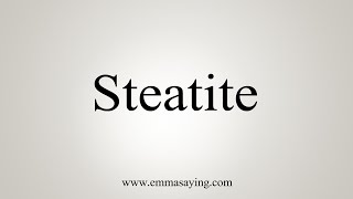 How To Say Steatite [upl. by Ardnazxela]