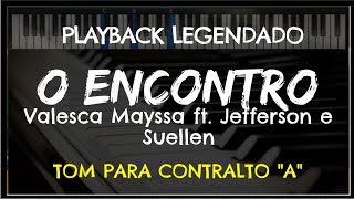 🎤 O Encontro PLAYBACK LEGENDADO  TOM CONTRALTO quotAquot Valesca Mayssa ft Jefferson e Suellen [upl. by Atik]