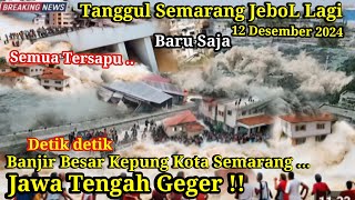 JATENG GEGER 12122024  TANGGUL SEMARANG JEBOL LAGI HARI INI BANJIR KEPUNG SEMARANG [upl. by Skees990]