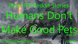 Best HFY Reddit Stories Humans Dont Make Good Pets Part 15 Humans Are Space Orcs [upl. by Llydnek]