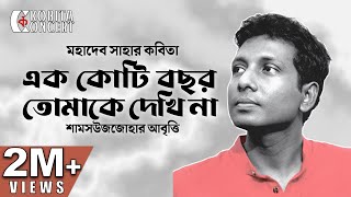 এক কোটি বছর তোমাকে দেখিনা মহাদেব সাহা  কবিতা আবৃত্তি  Ek Koti Bochor Tomake Dekhina  Shamsuzzoha [upl. by Gnues]