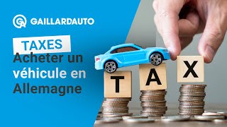 ACHETER UN VÉHICULE EN ALLEMAGNE  TOUT SAVOIR SUR LES TAXES APPLICABLES 💸 [upl. by Cuthburt979]