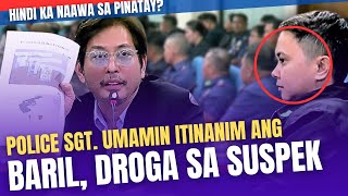 POLICE SGT UMAMING NAGTANIM NG DROGA AT BARIL SA NAPATAY NA SUSPEK  CONG DAN FERNANDEZ NANGGIGIL [upl. by Misaq]