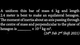 A uniform thin bar of mass 6 kg and length 24 meter is bent to make an RT DTS 21 Q2 [upl. by Foushee87]