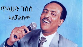 Tilahun Gessesse Alchalkum ጥላሁን ገሰሰ አልቻልኩም [upl. by Ahsiuqram]