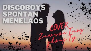 ZAWSZE TAM GDZIE TY  DISCOBOYS SPONTAN MENELAOS COVER [upl. by Adnim230]