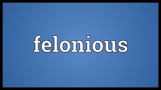 Felonious Meaning [upl. by Aubine]