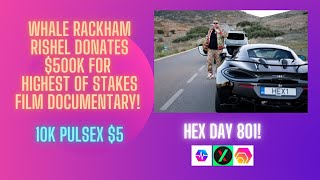 Whale Rackham Rishel Donates 500k For Highest Of Stakes Film Documentary 10k PulseX 5 Hex Day 801 [upl. by Nissensohn]