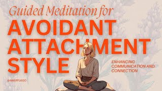 Guided Meditation for Avoidant Attachment Style  Enhancing Communication and Connection [upl. by Zurc909]