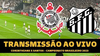 CORINTHIANS X SANTOS TRANSMISSÃƒO AO VIVO DIRETO DA NEO QUÃMICA  CAMPEONATO BRASILEIRO 2023 [upl. by Novhaj937]