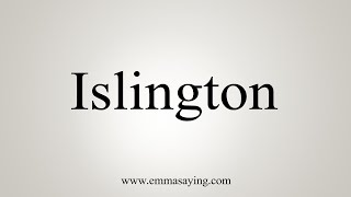 How To Say Islington [upl. by Oxley]