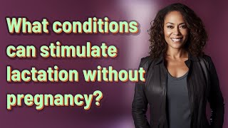 What conditions can stimulate lactation without pregnancy [upl. by Ylrac]