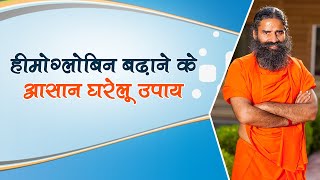 हीमोग्लोबिन बढ़ाने के आसान घरेलू उपाय  Swami Ramdev [upl. by Ahseket]