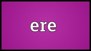 Ere Meaning [upl. by Kenleigh]