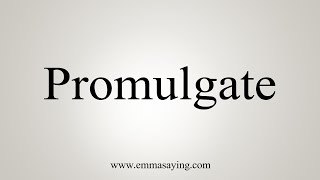 How To Say Promulgate [upl. by Assirek246]