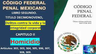 Codigo Penal Federal MX HOMICIDIO 302 AL 309 Libro2 Titulo19CAPITULO2 [upl. by Jorrie209]