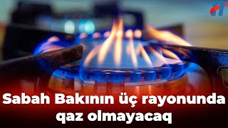 Vətəndaşların NƏZƏRİNƏ Sabah Bakının üç rayonunda qaz olmayacaq [upl. by Nea343]