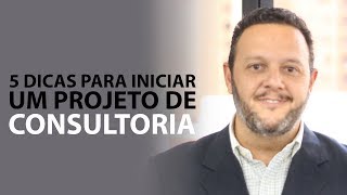 5 DICAS PARA INICIAR UM PROJETO DE CONSULTORIA [upl. by Alaric892]