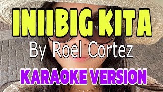 INIIBIG KITA KARAOKE VERSION By Roel Cortez karaoke music video lyrics tagaloglovesong [upl. by Enaols]