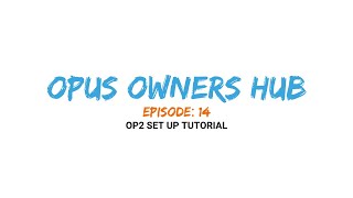 OPUS Owners HUB Ep 14  OP2 Set Up Tutorial [upl. by Sakhuja]