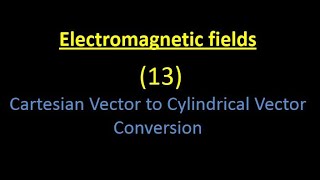 Electromagnetic fields 13 Cartesian Vector to Cylindrical Vector Conversion [upl. by Trinatte]